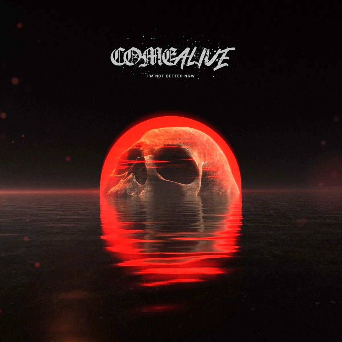 COME ALIVE / “I’m Not Better Now”