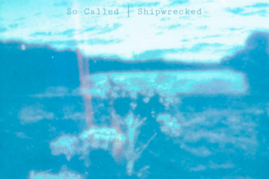 SO-CALLED / “Shipwrecked”