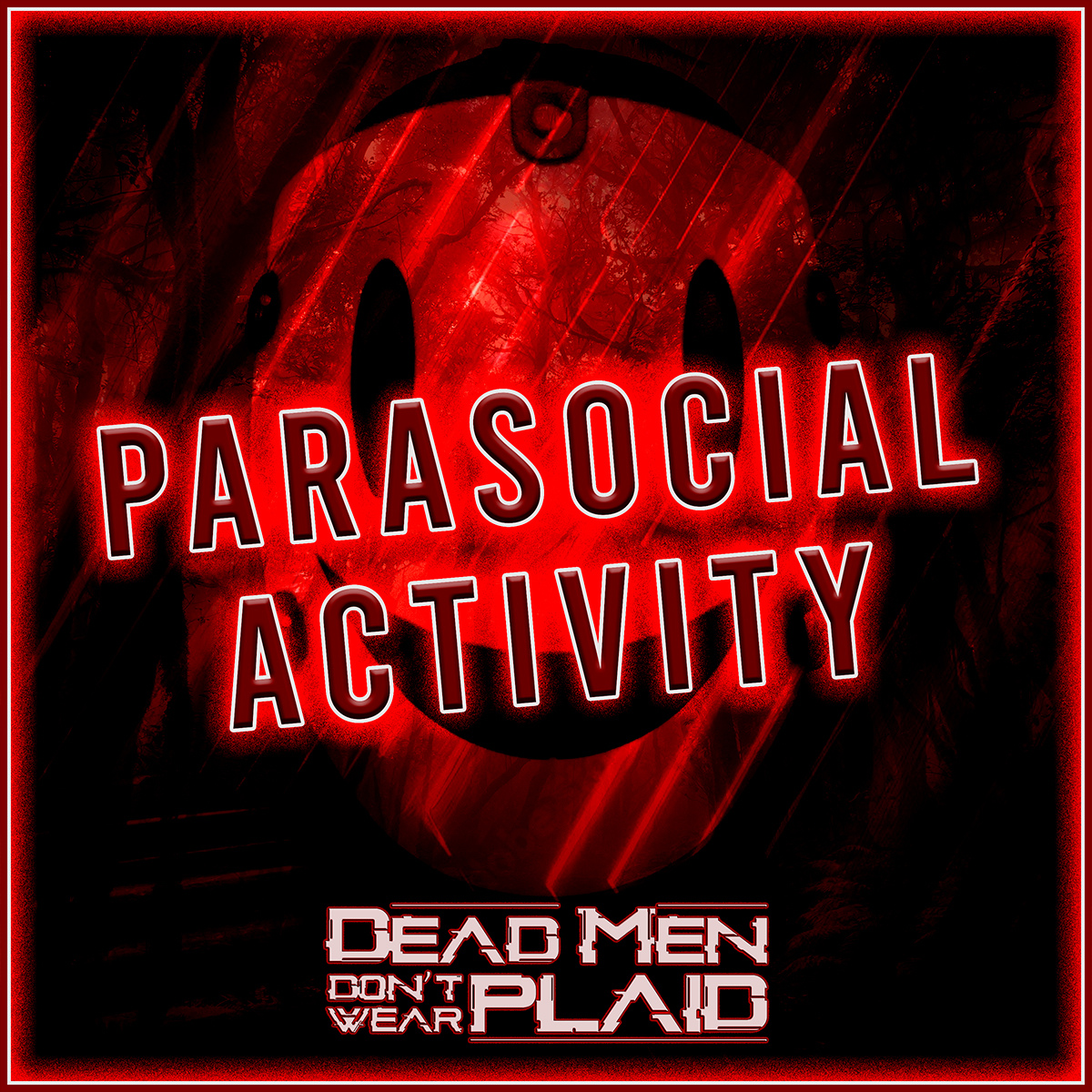 DEAD MEN DON’T WEAR PLAID / “Parasocial Activity”
