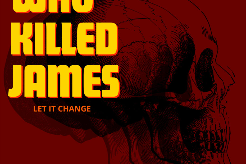 WHO KILLED JAMES / “Let It Change”