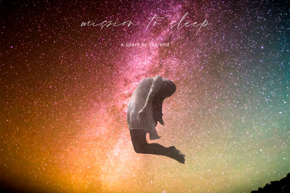 MISSION TO SLEEP / “A Spark Or The End”