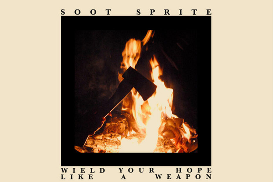 SOOT SPRITE / “Wield Your Hope Like A Weapon”