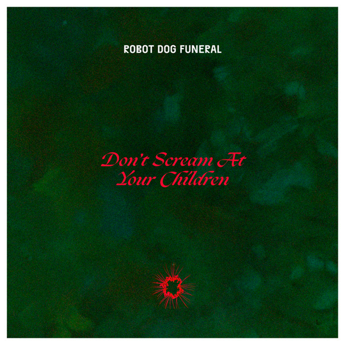 ROBOT DOG FUNERAL / “Don't Scream At Your Children”