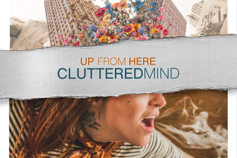 UP FROM HERE / “Cluttered Mind”